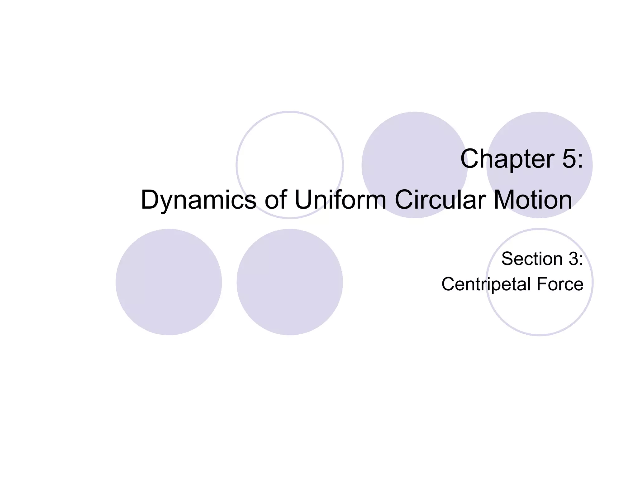 Chapter 5: Dynamics of Uniform Circular Motion   Section 3: Centripetal Force 