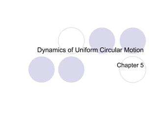 Dynamics of Uniform Circular Motion Chapter 5 