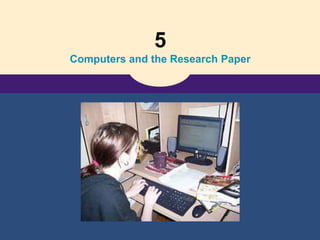 5
Computers and the Research Paper
 