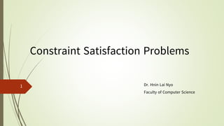 Constraint Satisfaction Problems
Dr. Hnin Lai Nyo
Faculty of Computer Science
1
 