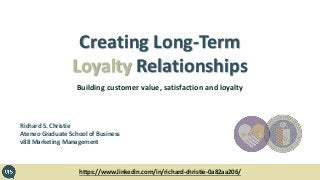 Building customer value, satisfaction and loyalty
https://www.linkedin.com/in/richard-christie-0a82aa206/
Richard S. Christie
Ateneo Graduate School of Business
v88 Marketing Management
Creating Long-Term
Loyalty Relationships
 