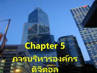Chapter 5
การบริหารองค์กร
ดิจิตอล
 