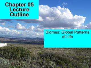 Chapter 05 Lecture Outline Biomes: Global Patterns of Life 