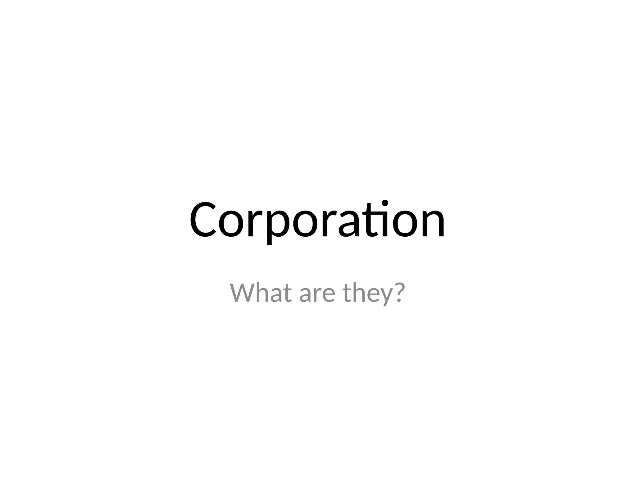 Corporation
What are they?
 