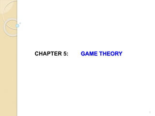 CHAPTER 5: GAME THEORY
1
 