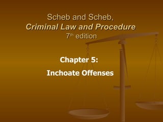 Scheb and Scheb,  Criminal Law and Procedure   7 th  edition Chapter 5:  Inchoate Offenses 