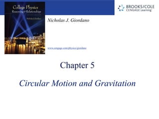 Nicholas J. Giordano
www.cengage.com/physics/giordano
Circular Motion and Gravitation
 
