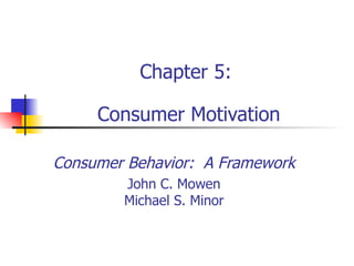 Consumer Behavior:  A Framework John C. Mowen Michael S. Minor Chapter 5:  Consumer Motivation 