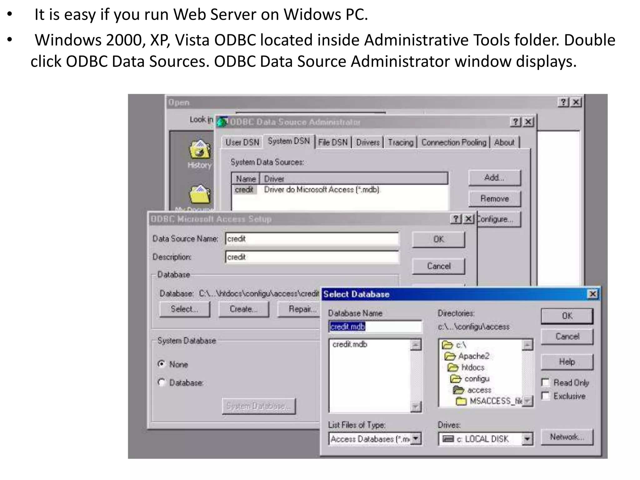• It is easy if you run Web Server on Widows PC.
• Windows 2000, XP, Vista ODBC located inside Administrative Tools folder. Double
click ODBC Data Sources. ODBC Data Source Administrator window displays.
 