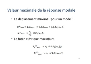 Valeur maximale de la réponse modale
• Le déplacement maximal pour un mode i:
• La force élastique maximale:
37
 