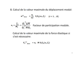 8. Calcul de la valeur maximale du déplacement modal:
Facteur de participation modale.
Calcul de la valeur maximale de la force élastique si
c’est nécessaire:
46
 