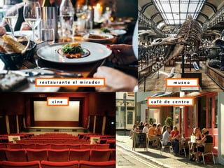 m u s e or e s t a u r a n t e e l m i r a d o r
c a f é d e c e n t r oc i n e