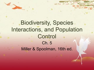 Biodiversity, Species
Interactions, and Population
Control
Ch. 5
Miller & Spoolman, 16th ed.
 
