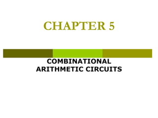 CHAPTER 5
COMBINATIONAL
ARITHMETIC CIRCUITS

 