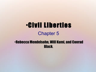 ●

Civil Liberties
Chapter 5

Rebecca Mendelsohn, Will Kumi, and Conrad
Black.

●

 