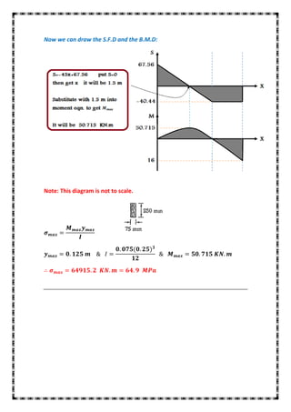 Now we can draw the S.F.D and the B.M.D:




Note: This diagram is not to scale.
 