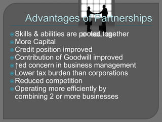 Skills & abilities are pooled together
More Capital
Credit position improved
Contribution of Goodwill improved
↑ed concern in business management
Lower tax burden than corporations
Reduced competition
Operating more efficiently by
combining 2 or more businesses
 