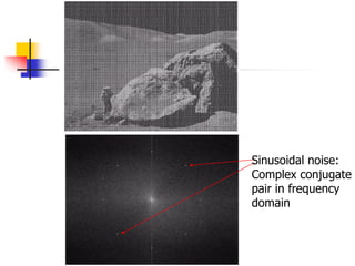 Sinusoidal noise:
Complex conjugate
pair in frequency
domain
 