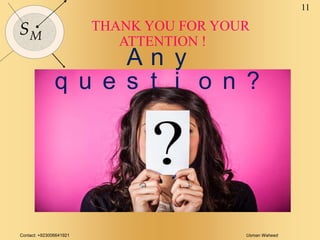 Contact: +923006641921 Usman Waheed
11
SM
THANK YOU FOR YOUR
ATTENTION !
A n y
q u e s t i o n ?
 