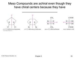 Meso Compounds are achiral even though they
                have chiral centers because they have
                     _____________________




© 2013 Pearson Education, Inc.   Chapter 5             33
 