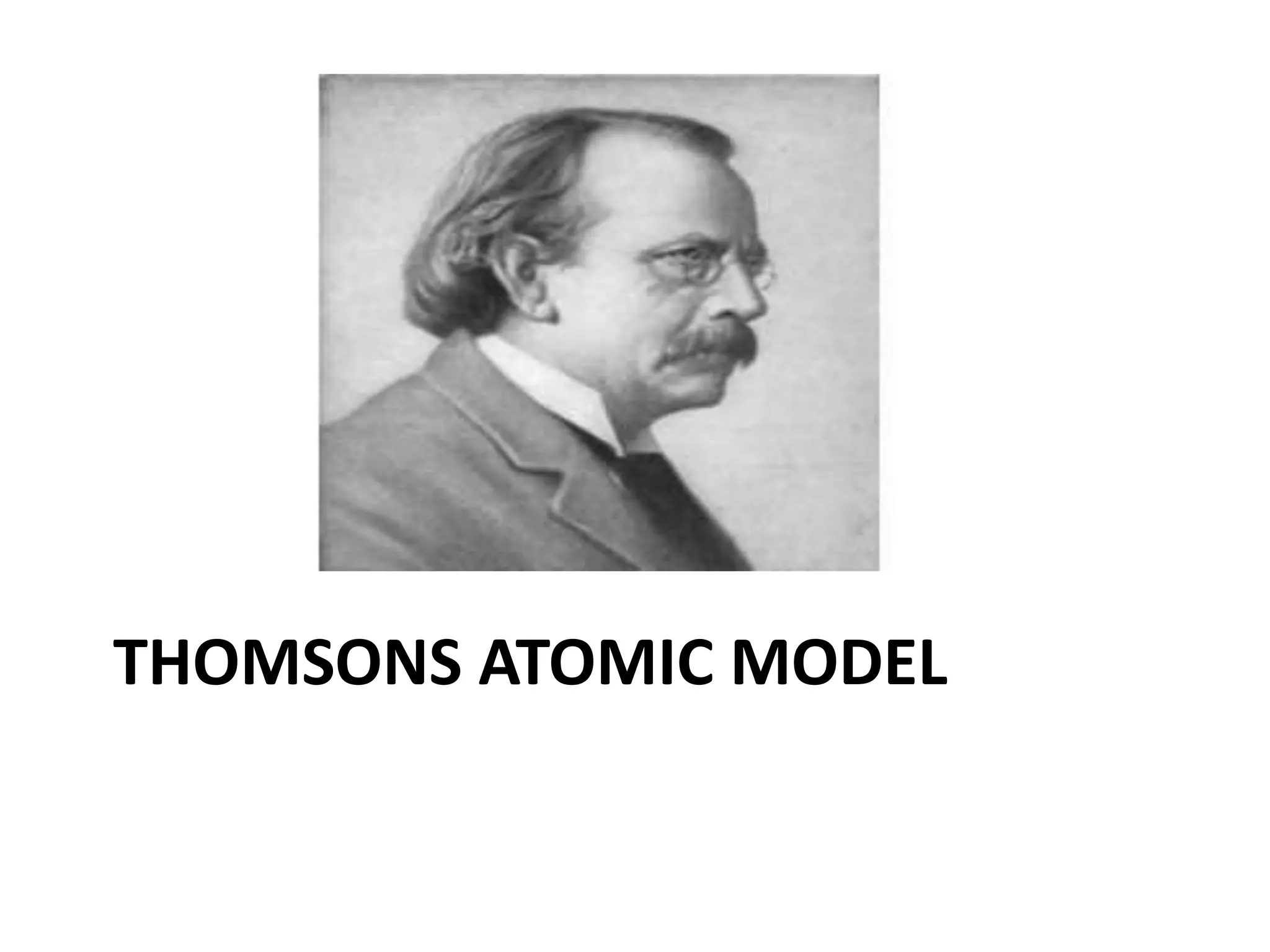THOMSONS ATOMIC MODEL
 