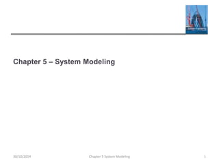 Chapter 5 – System Modeling
Chapter 5 System Modeling 130/10/2014
 