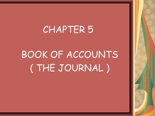 CHAPTER 5

BOOK OF ACCOUNTS
 ( THE JOURNAL )
 