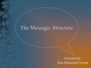 The Message: Structure
Presented By:
Raja Muhammad Noman
 