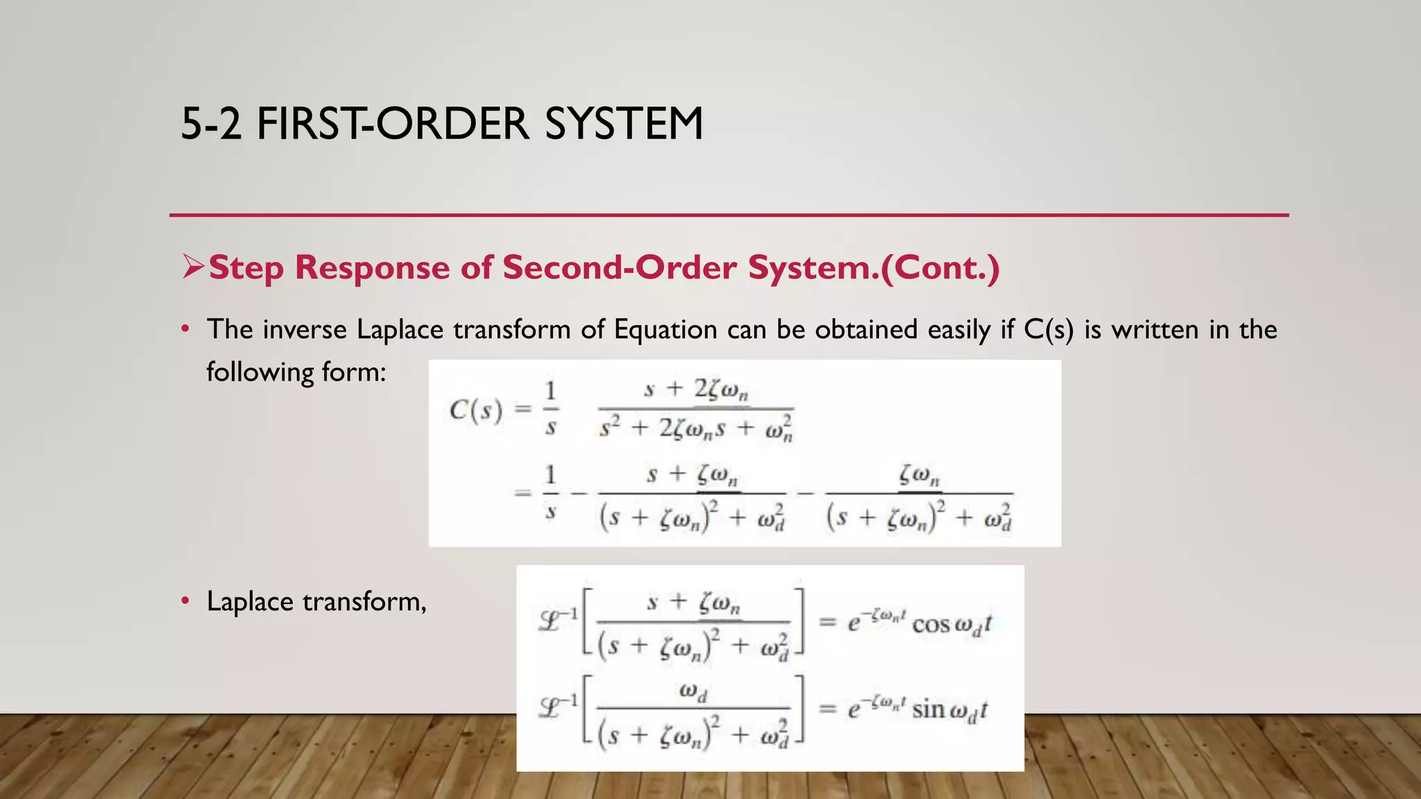 5-2 FIRST-ORDER SYSTEM
Step Response of Second-Order System.(Cont.)
• The inverse Laplace transform of Equation can be obtained easily if C(s) is written in the
following form:
• Laplace transform,
 