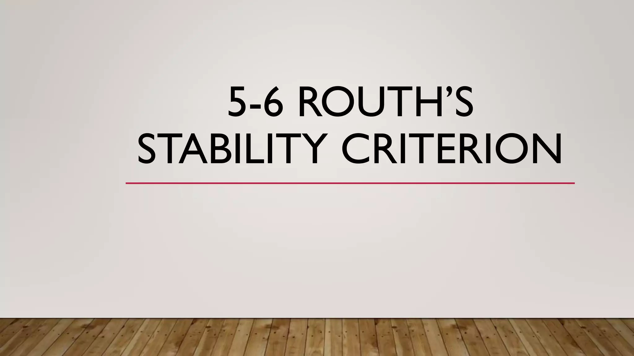 5-6 ROUTH’S
STABILITY CRITERION
 
