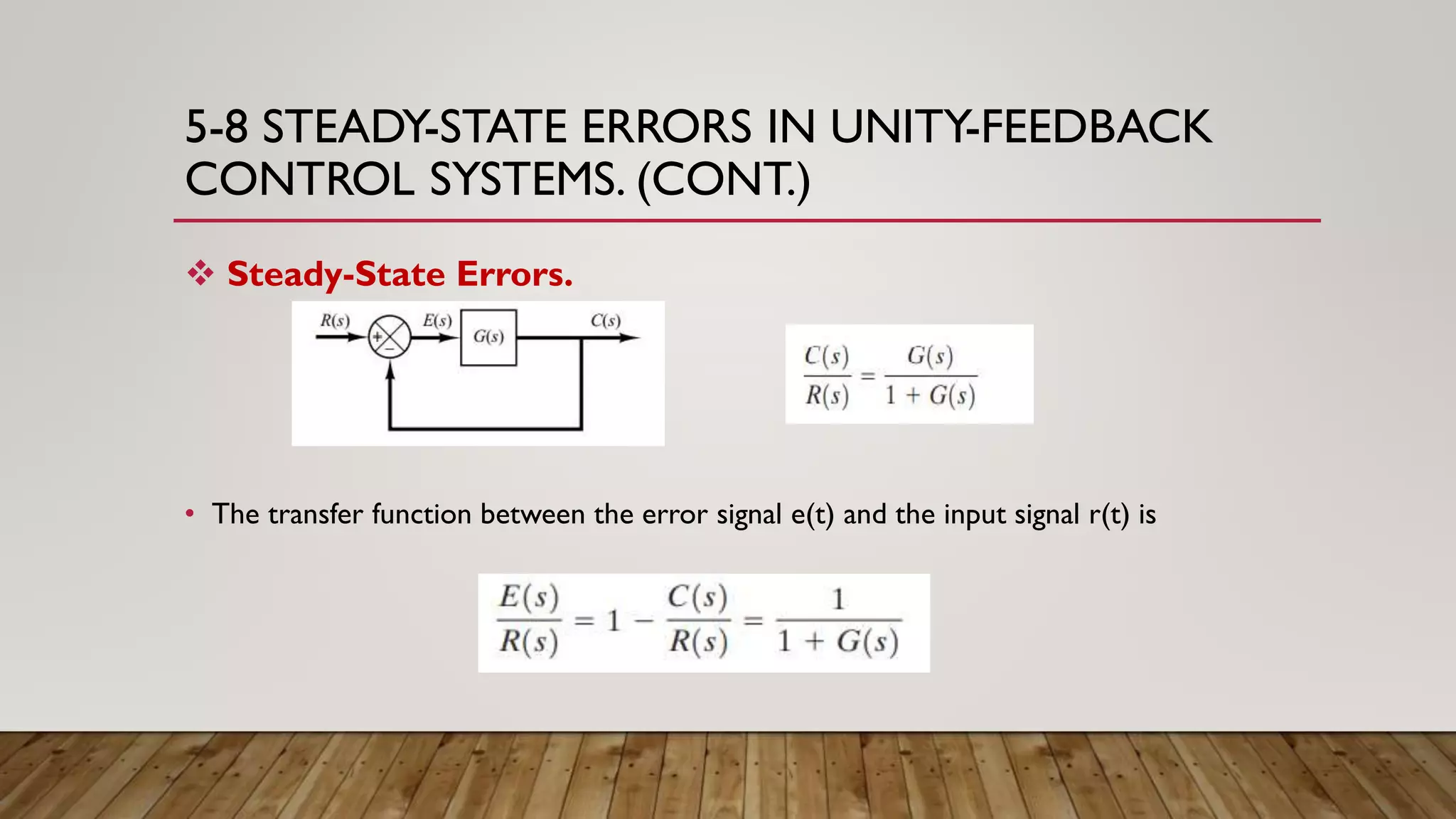 5-8 STEADY-STATE ERRORS IN UNITY-FEEDBACK
CONTROL SYSTEMS. (CONT.)
 Steady-State Errors.
• The transfer function between the error signal e(t) and the input signal r(t) is
 