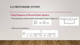 5-2 FIRST-ORDER SYSTEM
Step Response of Second-Order System.
• The closed-loop transfer function of the system shown in Figure (c) is
• which can be rewritten as
 