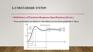 5-2 FIRST-ORDER SYSTEM
Definitions ofTransient-Response Specifications.(Cont.)
• These specifications are defined in what follows and are shown graphically in Figure.
 