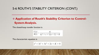 5-6 ROUTH’S STABILITY CRITERION (CONT.)
 Application of Routh’s Stability Criterion to Control-
System Analysis.
The closed-loop transfer function is
The characteristic equation is
 