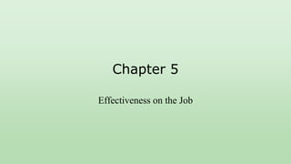 Chapter 5
Effectiveness on the Job
 