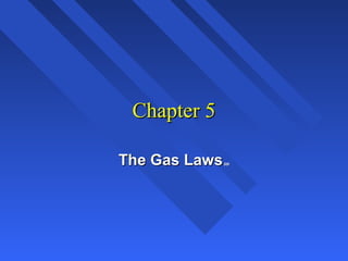 Chapter 5Chapter 5
The Gas LawsThe Gas Lawspppp
 
