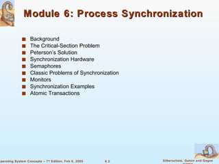 Module 6: Process Synchronization Background The Critical-Section Problem Peterson’s Solution Synchronization Hardware Semaphores Classic Problems of Synchronization Monitors Synchronization Examples  Atomic Transactions 