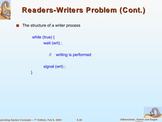 Readers-Writers Problem (Cont.) The structure of a writer process while (true) { wait (wrt) ; //  writing is performed signal (wrt) ; } 