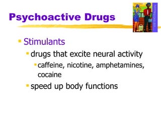 Psychoactive Drugs Stimulants drugs that excite neural activity  caffeine, nicotine, amphetamines, cocaine   speed up body functions 