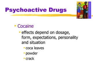 Psychoactive Drugs Cocaine effects depend on dosage, form, expectations, personality and situation coca leaves powder crack  