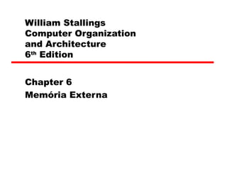 William Stallings  Computer Organization  and Architecture 6 th  Edition Chapter 6 Memória Externa 