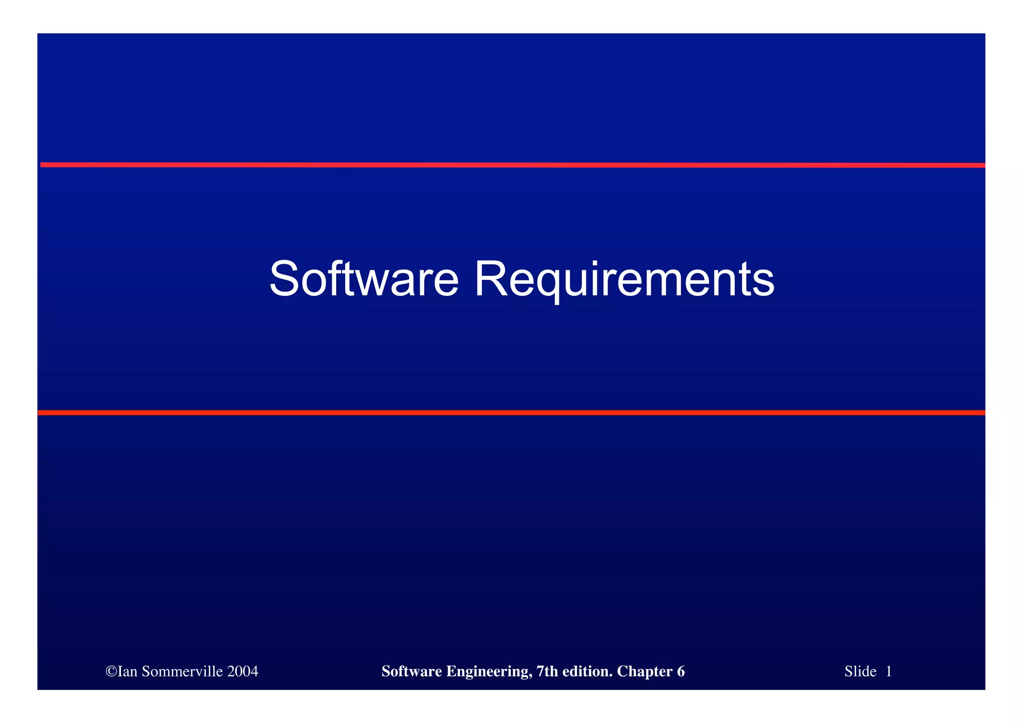 ©Ian Sommerville 2004 Software Engineering, 7th edition. Chapter 6 Slide 1
Software Requirements
 