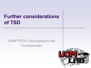 Further considerations of TSD CHAPTER 6, Psychophysics the Fundamentals 