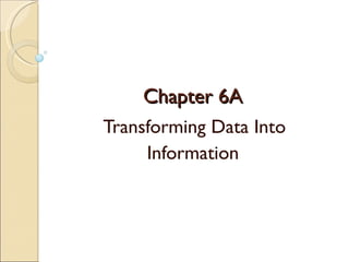 Chapter 6A
Transforming Data Into
     Information
 