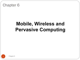 Chapter 6



                Mobile, Wireless and
                Pervasive Computing




1   Chapter 6
 