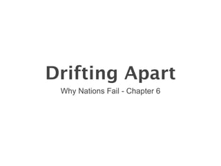 Drifting Apart
 Why Nations Fail - Chapter 6
 