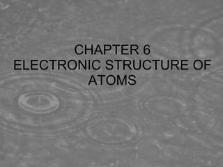 CHAPTER 6 ELECTRONIC STRUCTURE OF ATOMS 