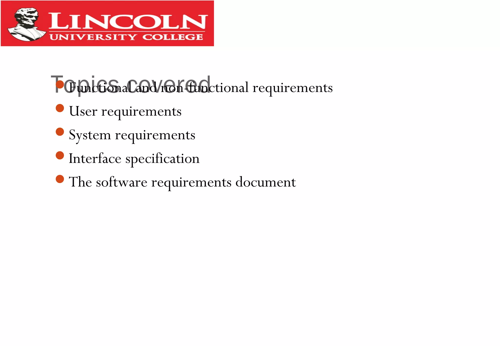 Topics coveredFunctional and non-functional requirements
User requirements
System requirements
Interface specification
The software requirements document
 