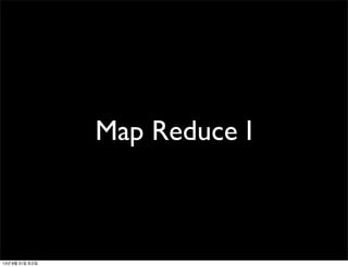 Map Reduce I
13년 8월 31일 토요일
 