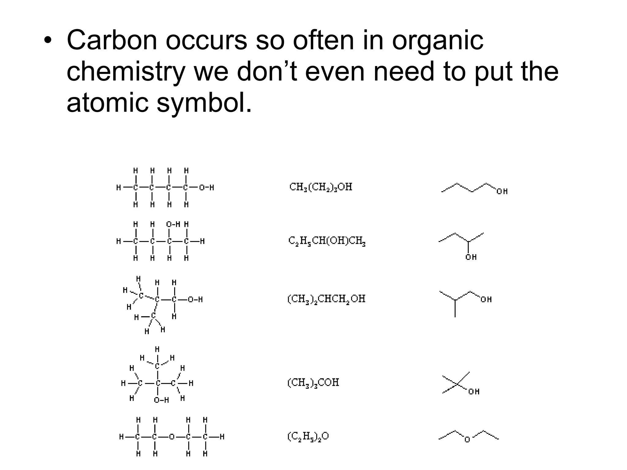 • Carbon occurs so often in organic
chemistry we don’t even need to put the
atomic symbol.
 